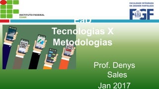 Para onde caminha a
EaD
Tecnologias X
Metodologias
Prof. Denys
Sales
Jan 2017
 