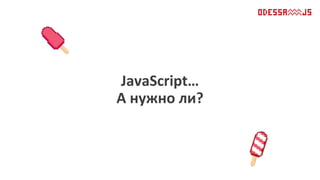 JavaScript…
А нужно ли?
 