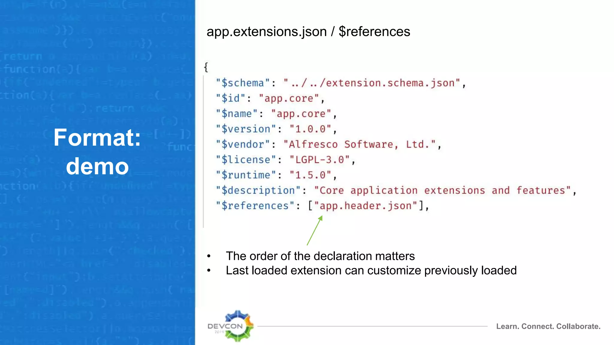 Learn. Connect. Collaborate.
Format:
demo
app.extensions.json / $references
• The order of the declaration matters
• Last loaded extension can customize previously loaded
 