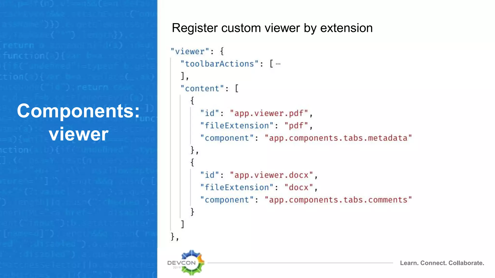 Learn. Connect. Collaborate.
Components:
viewer
Register custom viewer by extension
 