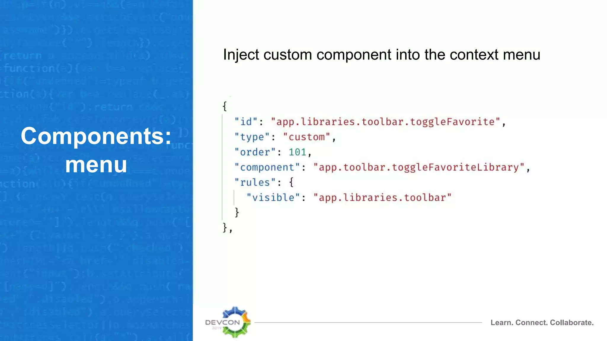 Learn. Connect. Collaborate.
Components:
menu
Inject custom component into the context menu
 