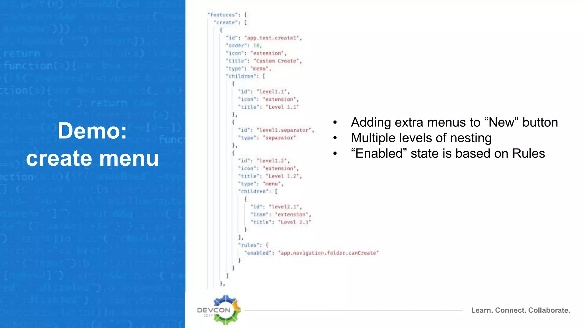 Learn. Connect. Collaborate.
Demo:
create menu
• Adding extra menus to “New” button
• Multiple levels of nesting
• “Enabled” state is based on Rules
 