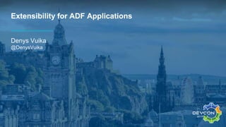 Extensibility for ADF Applications
Denys Vuika
@DenysVuika
 