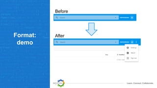 Learn. Connect. Collaborate.
Format:
demo
Before
After
 
