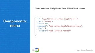 Learn. Connect. Collaborate.
Components:
menu
Inject custom component into the context menu
 