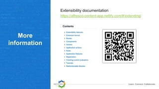 Learn. Connect. Collaborate.
More
information
Extensibility documentation
https://alfresco-content-app.netlify.com/#/extending/
 