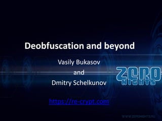 Deobfuscation and beyond
Vasily Bukasov
and
Dmitry Schelkunov
https://re-crypt.com
 