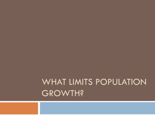 WHAT LIMITS POPULATION
GROWTH?
 