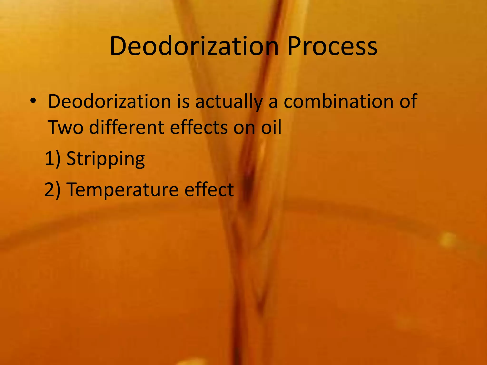 Deodorization Process
• Deodorization is actually a combination of
  Two different effects on oil
  1) Stripping
  2) Temperature effect
 