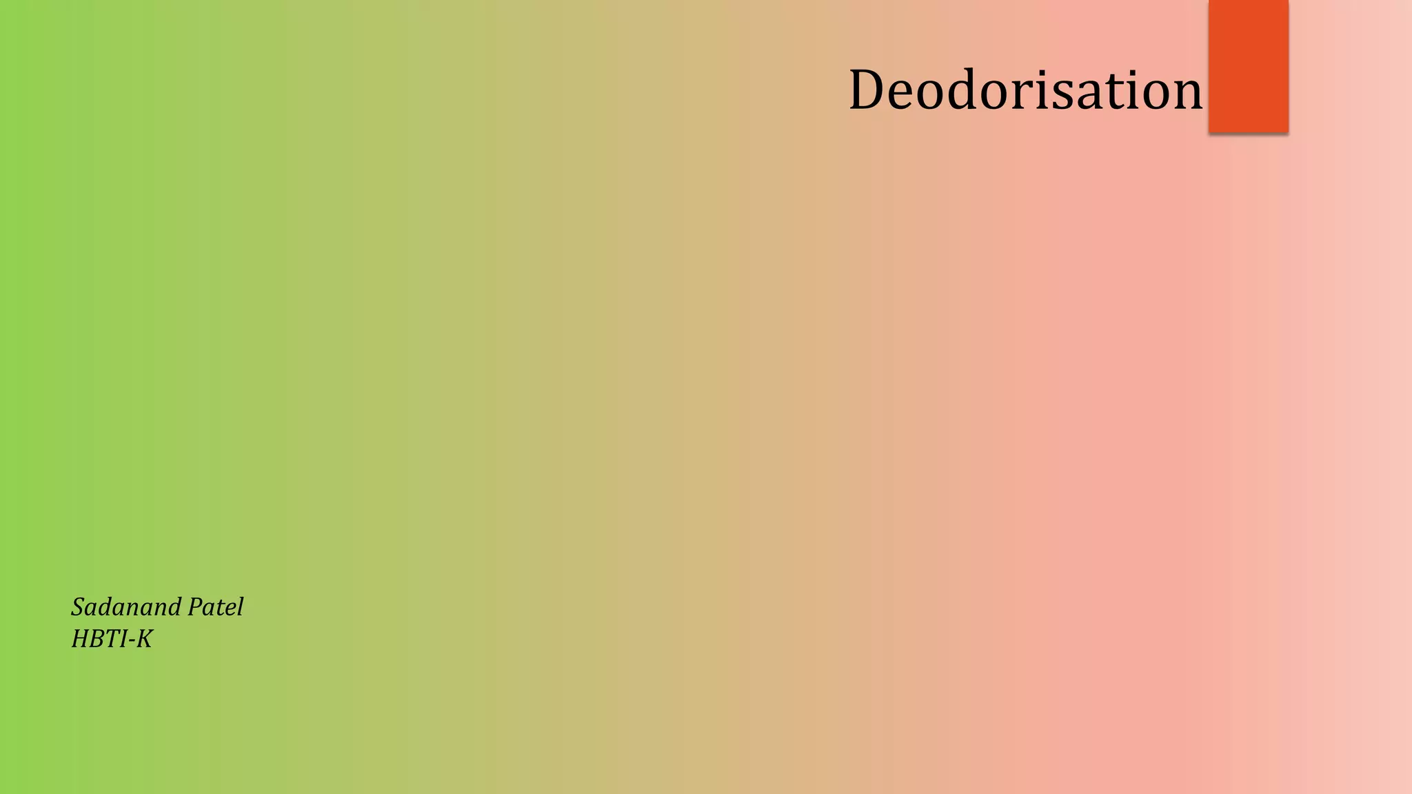 Deodorisation
Sadanand Patel
HBTI-K
 