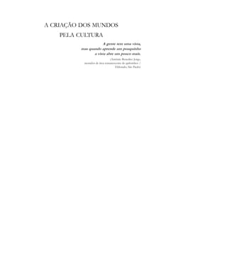 A CRIAÇÃO DOS MUNDOS
PELA CULTURA
A gente tem uma vista,
mas quando aprende um pouquinho
a vista abre um pouco mais.
(Antônio Benedito Jorge,
morador de área remanescente de quilombos /
Eldorado, São Paulo)
cultura 23 maio 06.pmd 23/5/2006, 18:1811
 