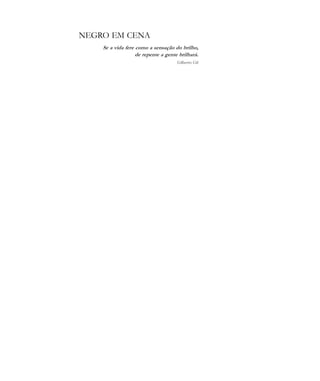 De olho na Cultura 167
NEGRO EM CENA
Se a vida fere como a sensação do brilho,
de repente a gente brilhará.
Gilberto Gil
cultura 23 maio 06.pmd 23/5/2006, 18:19167
 