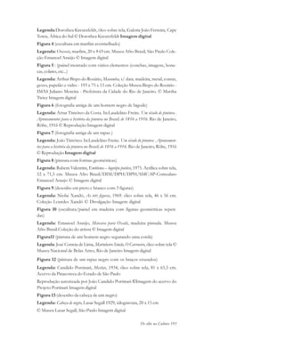 De olho na Cultura 193
Legenda:Dorothea Kreutzfeldt, óleo sobre tela, Galeria João Ferreira, Cape
Town, África do Sul © Dorothea Kreutzfeldt Imagem digital
Figura 4 (escultura em marfim avermelhado)
Legenda: Oxossi, marfim, 20 x 8 Ø cm. Museu Afro Brasil, São Paulo Cole-
ção Emanoel Araújo © Imagem digital
Figura 5 : (painel montado com vários elementos (conchas, imagens, bone-
cas, colares, etc...)
Legenda: Arthur Bispo do Rosário, Macumba, s/ data. madeira, metal, contas,
gesso, papelão e vidro - 193 x 75 x 15 cm. Coleção Museu Bispo do Rosário -
IMAS Juliano Moreira - Prefeitura da Cidade do Rio de Janeiro. © Martha
Twice Imagem digital
Figura 6 (fotografia antiga de um homem negro de bigode)
Legenda: Artur Timóteo da Costa. In:Laudelino Freire. Um século de pintura .
Apontamentos para a história da pintura no Brasil; de 1816 a 1916. Rio de Janeiro,
Röhe, 1916 © Reprodução Imagem digital
Figura 7 (fotografia antiga de um rapaz )
Legenda: João Timóteo. In:Laudelino Freire. Um século de pintura . Apontamen-
tos para a história da pintura no Brasil; de 1816 a 1916. Rio de Janeiro, Röhe, 1916
© Reprodução Imagem digital
Figura 8 (pintura com formas geométricas)
Legenda: Rubem Valentim, Emblema – logotipo poético, 1975. Acrílica sobre tela,
52 x 71,5 cm. Museu Afro Brasil/DIM/DPH/DPH/SMC-SP-Comodato
Emanoel Araujo © Imagem digital
Figura 9 (desenho em preto e branco com 3 figuras)
Legenda: Niobe Xandó, As três figuras, 1969. óleo sobre tela, 46 x 56 cm.
Coleção Lourdes Xandó © Divulgação Imagem digital
Figura 10 (escultura/painel em madeira com figuras geométricas repeti-
das)
Legenda: Emanoel Araújo, Máscara para Oxalá, madeira pintada. Museu
Afro Brasil.Coleção do artista © Imagem digital
Figura11 (pintura de um homem negro segurando uma corda)
Legenda: José Correia de Lima, Marinheiro Simão, O Carvoeiro, óleo sobre tela ©
Museu Nacional de Belas Artes, Rio de Janeiro Imagem digital
Figura 12 (pintura de um rapaz negro com os braços cruzados)
Legenda: Candido Portinari, Mestiço, 1934, óleo sobre tela, 81 x 65,5 cm.
Acervo da Pinacoteca do Estado de São Paulo
Reprodução autorizada por João Candido Portinari ©Imagem do acervo do
Projeto Portinari Imagem digital
Figura 13 (desenho da cabeça de um negro)
Legenda: Cabeça de negro, Lasar Segall 1929, xilogravura, 20 x 15 cm
© Museu Lasar Segall, São Paulo Imagem digital
cultura 23 maio 06.pmd 23/5/2006, 18:19193
 