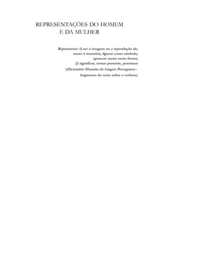 De olho na Cultura 37
REPRESENTAÇÕES DO HOMEM
E DA MULHER
Representar: 1) ser a imagem ou a reprodução de;
trazer à memória; figurar como símbolo;
aparecer numa outra forma;
2) significar, tornar presente, patentear
(Dicionário Houaiss da Língua Portuguesa -
fragmento do texto sobre o verbete)
cultura 23 maio 06.pmd 23/5/2006, 18:1837
 