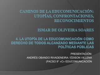PRESENTACIÓN:
ANDRÉS OBANDO RIVADENEIRA / ÉDISON VILLENA
(FACSO 9° «C» EDUCOMUNICACIÓN
 