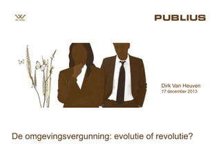 Dirk Van Heuven
17 december 2013

De omgevingsvergunning: evolutie of revolutie?

 