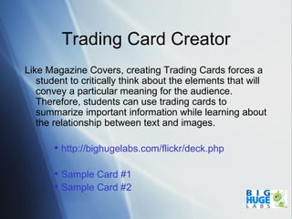 Trading Card Creator <ul><li>Like Magazine Covers, creating Trading Cards forces a student to critically think about the e...