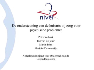 De ondersteuning van de huisartsbijzorgvoorpsychischeproblemen Peter Verhaak Ilse van Beljouw Marijn Prins Marieke Zwaanswijk Nederlands Instituut voor Onderzoek van de Gezondheidszorg 