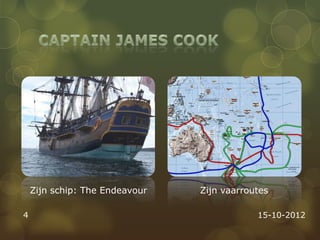 Zijn schip: The Endeavour   Zijn vaarroutes

4                                           15-10-2012
 