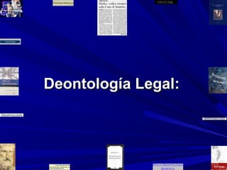 Deontología Legal:Deontología Legal:
 