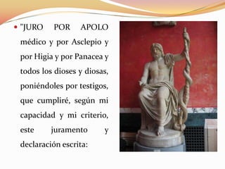  "JURO POR APOLO
médico y por Asclepio y
por Higia y por Panacea y
todos los dioses y diosas,
poniéndoles por testigos,
que cumpliré, según mi
capacidad y mi criterio,
este juramento y
declaración escrita:
 