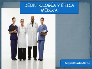 DEONTOLOGÍA Y ÉTICA MEDICA Anggela Gonzales Atencio 