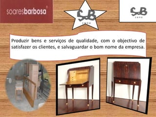 Produzir bens e serviços de qualidade, com o objectivo de satisfazer os clientes, e salvaguardar o bom nome da empresa.  