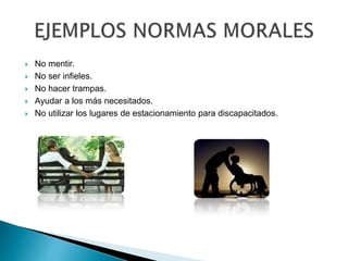  No mentir.
 No ser infieles.
 No hacer trampas.
 Ayudar a los más necesitados.
 No utilizar los lugares de estacionamiento para discapacitados.
 