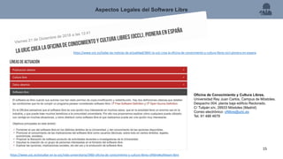 Aspectos Legales del Software Libre
15
Oficina de Conocimiento y Cultura Libres.
Universidad Rey Juan Carlos, Campus de Móstoles.
Despacho 004, planta baja edificio Rectorado.
C/ Tulipán s/n, 28933 Móstoles (Madrid)
Correo electrónico: ofilibre@urjc.es
Tel. 91 488 4679
https://www.urjc.es/estudiar-en-la-urjc/vida-universitaria/3960-oficina-de-conocimiento-y-cultura-libres-ofilibre#software-libre
https://www.urjc.es/todas-las-noticias-de-actualidad/3841-la-urjc-crea-la-oficina-de-conocimiento-y-cultura-libres-occl-pionera-en-espana
 