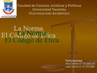 Facultad de Ciencias Jurídicas y Políticas
Universidad Yacambu
Vicerrectorado Academico

Participantes :
Ana Cabrera V- 17.208.030
Jose García V- 07.423.809

 