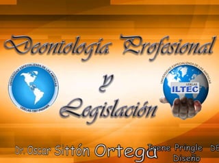 Deontología Profesional y Legislación Irene Pringle  DEV Diseño Dr. Oscar Sittón Ortega 