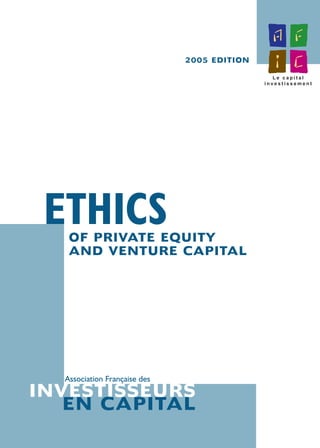 OF PRIVATE EQUITY
AND VENTURE CAPITAL
Association Française des
ETHICS
INVESTISSEURS
2005 EDITION
EN CAPITAL
 