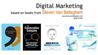 Digital Marketing 
based on books from Steven Van Belleghem
www.stevenvanbelleghem.com 
@stevenVBE
 