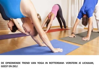 DE OPKOMENDE TREND VAN YOGA IN ROTTERDAM- VERSTERK JE LICHAAM,
GEEST EN ZIEL!
 