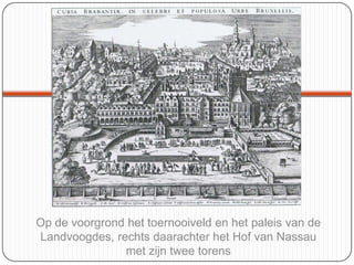 Op de voorgrond het toernooiveld en het paleis van de
Landvoogdes, rechts daarachter het Hof van Nassau
met zijn twee torens

 