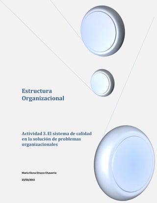 Estructura
Organizacional
Actividad 3.El sistema de calidad
en la solución de problemas
organizacionales
María Elena Orozco Chavarría
23/03/2015
 