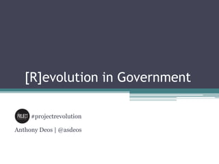 [R]evolution in Government

     #projectrevolution

Anthony Deos | @asdeos
 