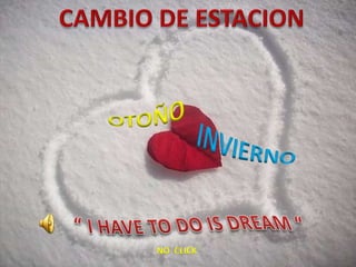 CAMBIO DE ESTACION OTOÑO INVIERNO “ I HAVE TO DO IS DREAM “ NO  CLICK 