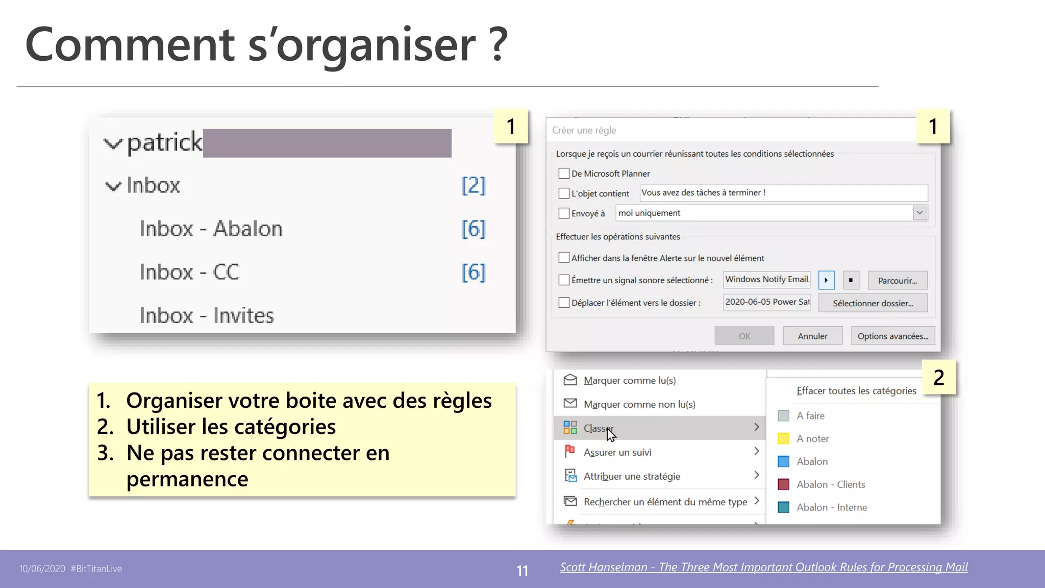10/06/2020 #BitTitanLive 11
Comment s’organiser ?
1. Organiser votre boite avec des règles
2. Utiliser les catégories
3. Ne pas rester connecter en
permanence
Scott Hanselman - The Three Most Important Outlook Rules for Processing Mail
1 1
2
 