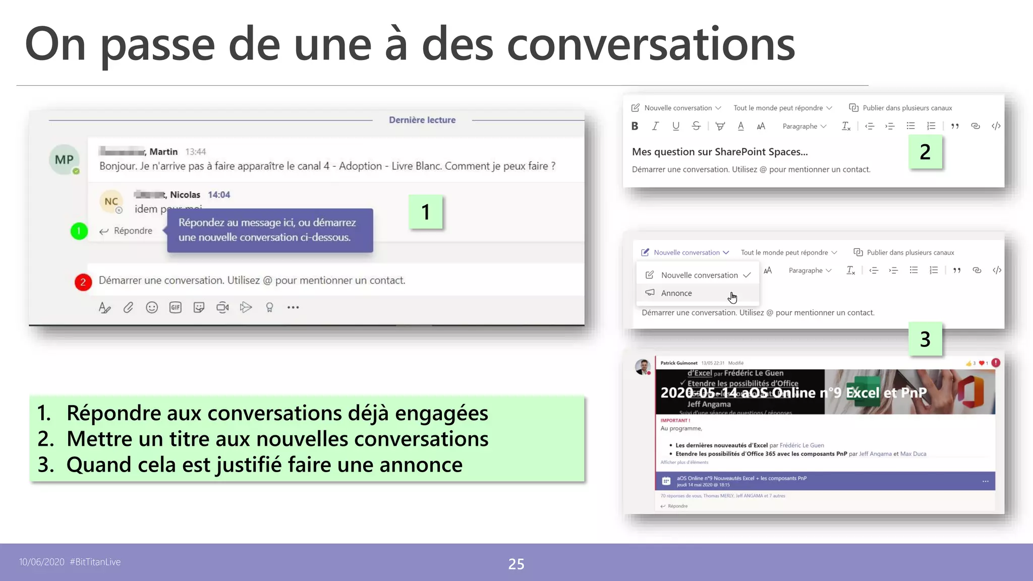 10/06/2020 #BitTitanLive 25
12/12/2019
On passe de une à des conversations
1. Répondre aux conversations déjà engagées
2. Mettre un titre aux nouvelles conversations
3. Quand cela est justifié faire une annonce
1
2
3
 