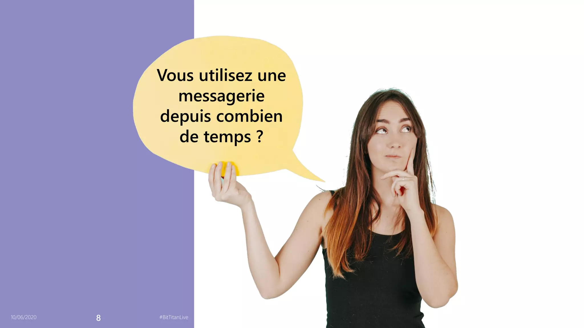 10/06/2020 8 #BitTitanLive
Vous utilisez une
messagerie
depuis combien
de temps ?
 