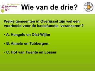  C. ‘Veel vrijwilligerswerk zou eigenlijk door        betaalde krachten verricht moeten worden.’WIE VAN DE DRIE?  Wie van de drie?Hoeveel gemeenten in Overijssel hebben in hun vrijwilligersbeleid het voorkomen van seksueel misbruik onder vrijwilligers opgenomen? A. Geen enkele gemeente