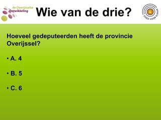  C. 5 gemeentenWIE VAN DE DRIE?Wie van de drie?Hoeveel gemeenten in Overijssel hebben in hun vrijwilligersbeleid het voorkomen van seksueel misbruik onder vrijwilligers opgenomen? A. Geen enkele gemeente
