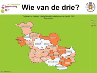 WIE VAN DE DRIE?  Wie van de drie?Hoeveel gemeenten in Overijssel hebben de basisfunctie ‘verbinden en makelen’ Goed voor Elkaar? A. 9 gemeenten