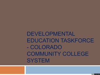 DEVELOPMENTAL
EDUCATION TASKFORCE
- COLORADO
COMMUNITY COLLEGE
SYSTEM
 