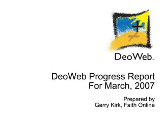 DeoWeb Progress Report For March, 2007 Prepared by Gerry Kirk, Faith Online 