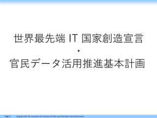 Page 3 Copyright 2017, The Association for Promotion of Public Local Information and Communication
世界最先端 IT 国家創造宣言
・
官民データ活用推進基本計画
 