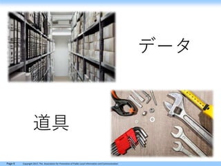 Page 6 Copyright 2017, The Association for Promotion of Public Local Information and Communication
データ
道具
 