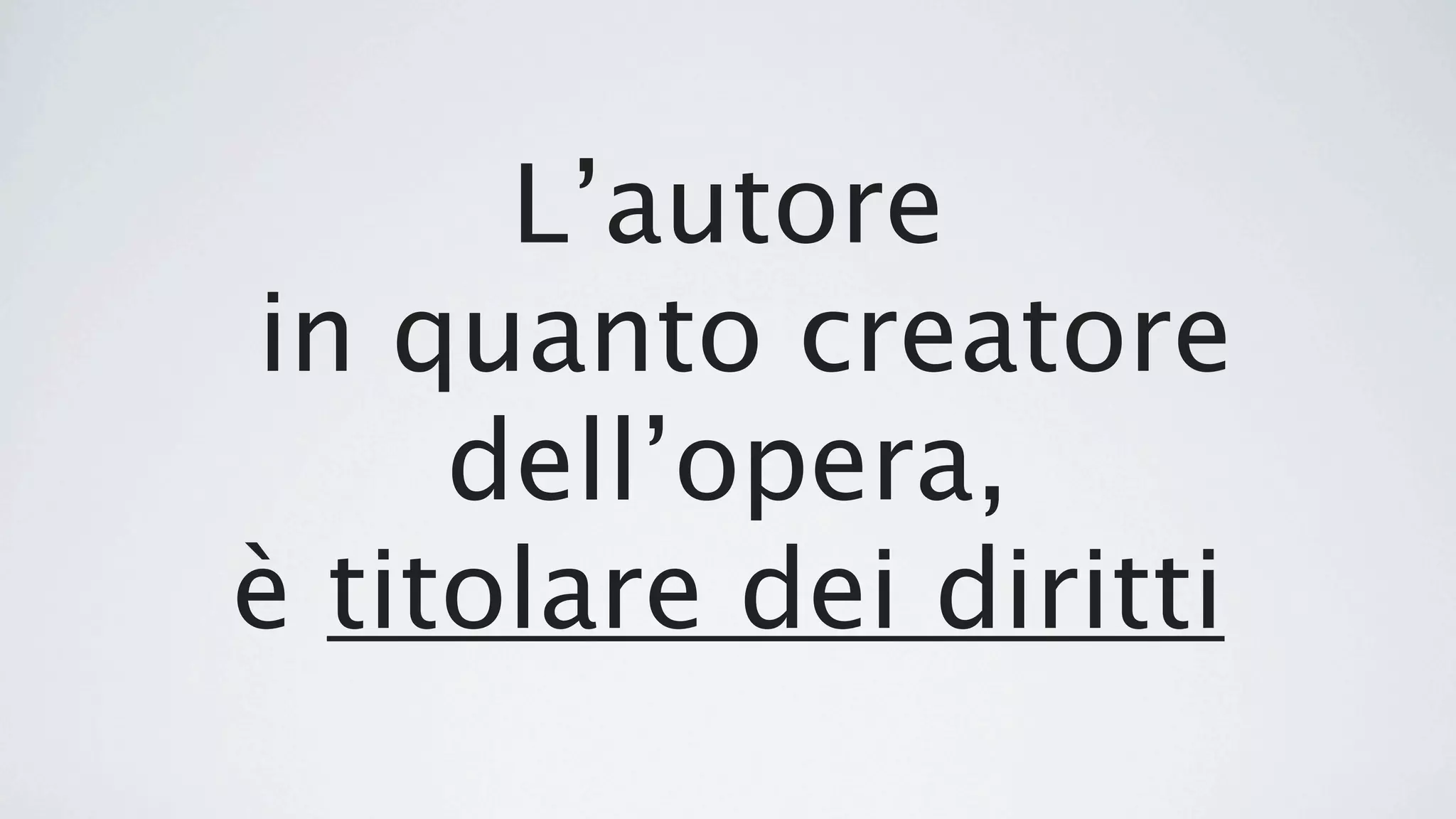 L’autore
in quanto creatore
     dell’opera,
è titolare dei diritti
 