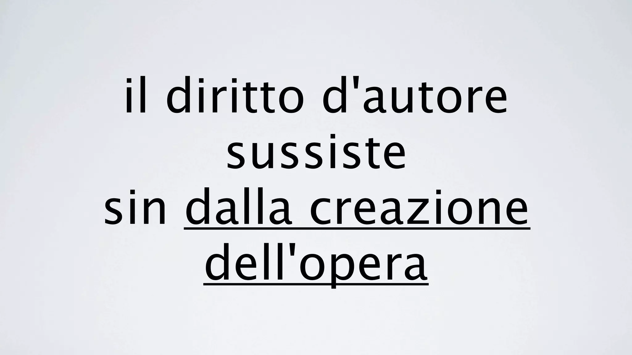 il diritto d'autore
       sussiste
sin dalla creazione
      dell'opera
 